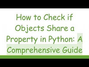 How to Check if Objects Share a Property in Python: A Comprehensive Guide