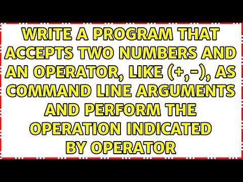 Write a program that accepts two numbers and an operator, like (+,-), as command line arguments...