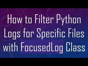 How to Filter Python Logs for Specific Files with FocusedLog Class