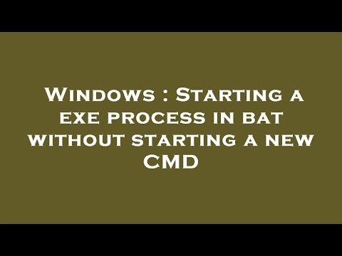 Windows : Starting a exe process in bat without starting a new CMD