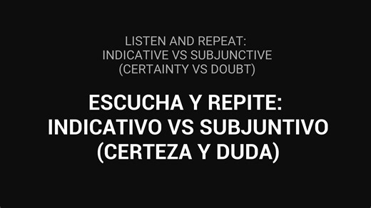 03011001 Certeza y duda 41a_video_listen_and_repeat_indicative_vs_subjunctive_certainty_vs_doubt
