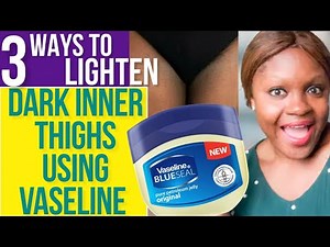 How To LIGHTEN Dark Inner THIGHS USING VASELINE - 3 WAYS