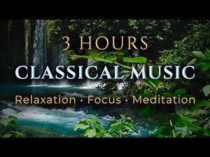 Classical Music for Relaxation & Focus - 3 Hours | Nature Background