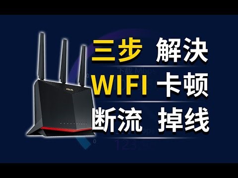 三步解决WiFi路由器，卡顿、断流、掉线（重制版）（家庭网络大扫除系列三）