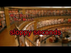 What does sloppy seconds mean?