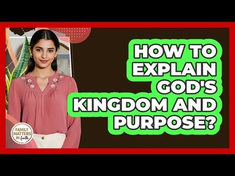 How To Explain God's Kingdom And Purpose?