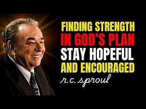 Finding Strength In God’s Plan – Stay Hopeful And Encouraged | Rc Sproul Sermons
