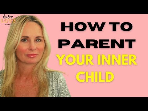 HOW TO PARENT YOUR INNER CHILD: HEALING FRAGMENTED INNER CHILDHOOD WOUNDS