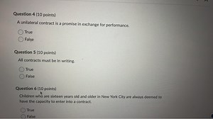 Question 4 (10 points) A unilateral contract is a promise in exchange for performance. True False