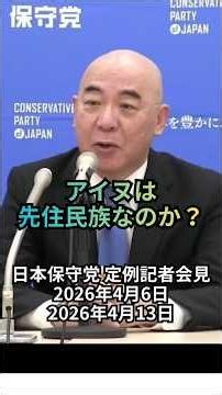 アイヌは先住民族なのか？：日本保守党 定例記者会見 2026年4月6日/2026年4月13日