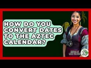 How Do You Convert Dates To The Aztec Calendar? - History Of Latin Cultures