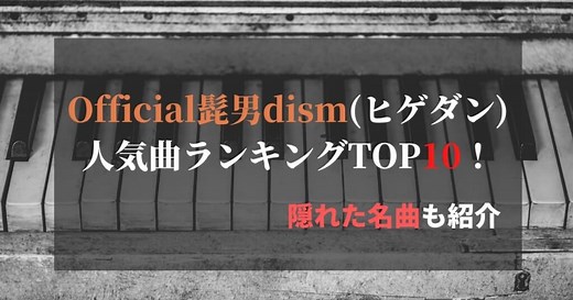Official髭男dism(ヒゲダン)人気曲ランキングTOP10！隠れた名曲も紹介