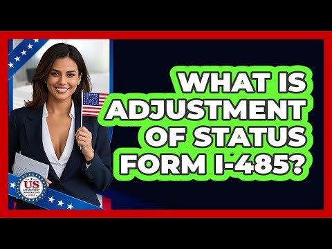 What Is Adjustment of Status Form I-485?