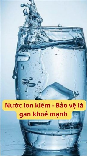 NƯỚC ION KIỀM - TRỢ THỦ ĐẮC LỰC GIÚP LÁ GAN KHOẺ MẠNH