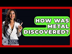 How Was Metal Discovered? - Science Through Time