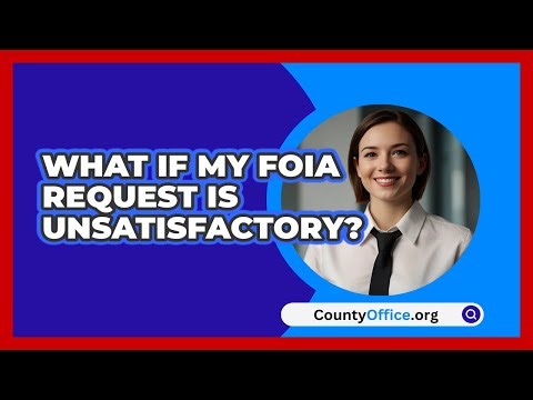 What If My FOIA Request Is Unsatisfactory? - CountyOffice.org