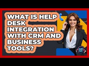 What Is Help Desk Integration With CRM And Business Tools? - Customer Support Coach