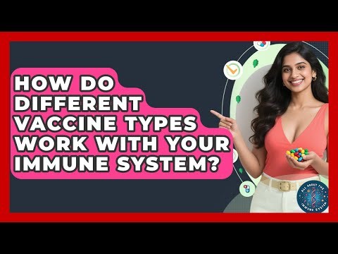 How Do Different Vaccine Types Work With Your Immune System? - All About the Immune System