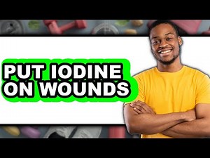How to Put Iodine on Wounds (UPDATED)