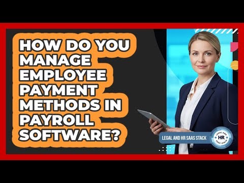 How Do You Manage Employee Payment Methods In Payroll Software?