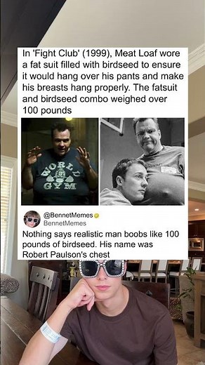 In 'Fight Club' (1999), Meat Loaf wore a fat suit filled with birdseed to ensure it would hang over