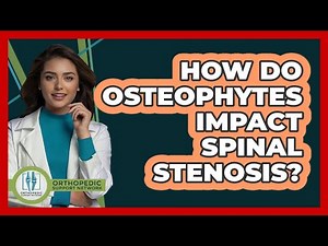 How Do Osteophytes Impact Spinal Stenosis? - Orthopedic Support Network