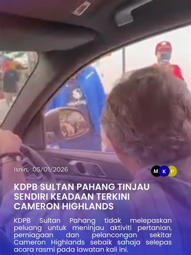 KDPB SULTAN PAHANG TINJAU SENDIRI KEADAAN TERKINI CAMERON HIGHLANDS KDPB Sultan Pahang tidak melepaskan peluang untuk meninjau aktiviti pertanian, perniagaan dan pelancongan sekitar Cameron Highlands sebaik sahaja selepas acara rasmi pada lawatan kali ini. Dengan memandu sendiri, Paduka Baginda berpeluang menyaksikan kawasan lalu-lintas, premis jualan, bangunan perniagaan dan kebun moden. Selain menyantuni pengusaha dan pelancong, Paduka Baginda turut melihat kemudahan yang disediakan termasuk j
