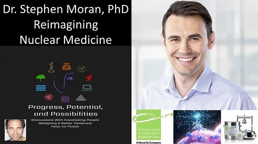Dr. Stephen Moran, PhD — Reimagining Nuclear Medicine — Advanced Accelerator Applications, Novartis – Lifeboat News: The Blog