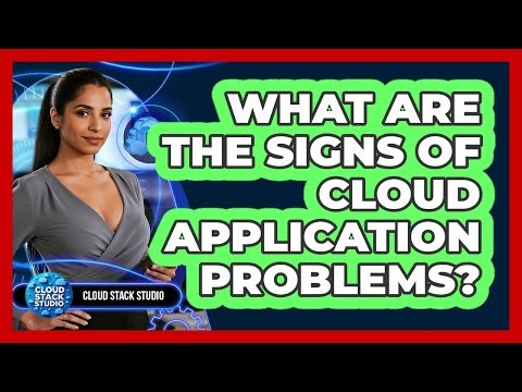 What Are The Signs Of Cloud Application Problems?