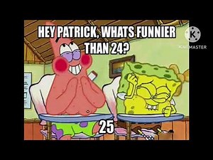 SpongeBob meme #4: Hey Patrick, what's funnier than 24? 25!