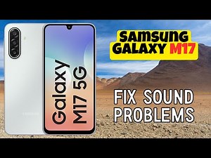 How to Solve Samsung Galaxy M17 Speaker Issues – Fix Sound Problems Quickly