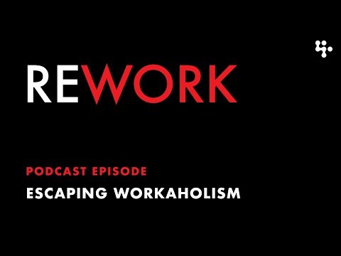 Escaping Workaholism – REWORK