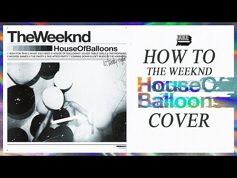 How To THE WEEKND HOUSE OF BALLOONS Album Cover - A Bucket of Jake