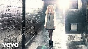 Alison Krauss - Gentle On My Mind