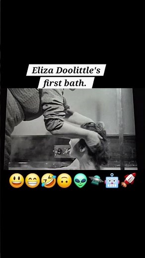 Eliza Doolittle's first bath.