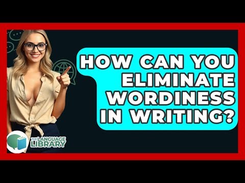 How Can You Eliminate Wordiness In Writing? - The Language Library