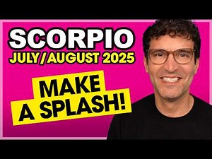 Scorpio: Make a Splash! • July & August 2025
