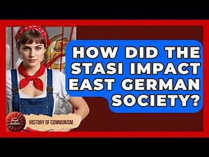 How Did The Stasi Impact East German Society? - History of Communism