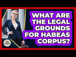 What Are the Legal Grounds for Habeas Corpus?