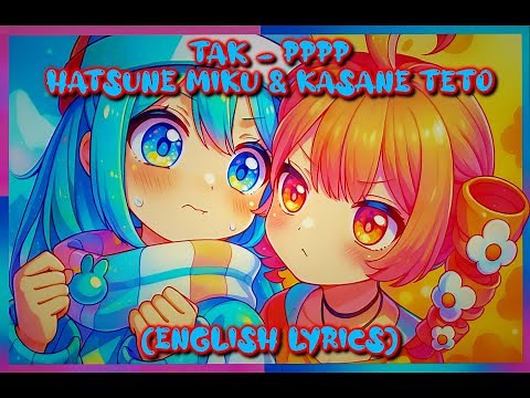 Tak – PPPP (Feat. Hatsune Miku, Kasane Teto) (English Lyrics)
