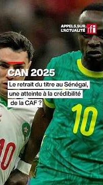 CAN 2025 : le retrait du titre au Sénégal, une atteinte à la crédibilité de la CAF ?