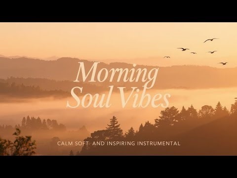 “Morning Soul Vibes | Calm, Soft & Inspiring Instrumental” #soul