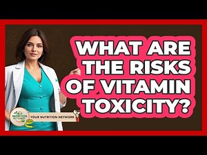 What Are The Risks Of Vitamin Toxicity? - Your Nutrition Network
