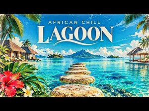 LAGOON MUSIC 🌊 African Tropical Escape & Soothing Voices for Deep Relaxation