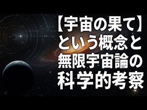 【宇宙解説】宇宙の果てという概念と無限宇宙論の科学的考察
