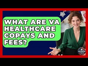 What Are VA Healthcare Copays and Fees? - Veteran Community Guide