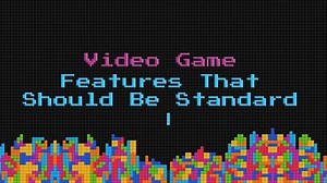 Video Game Features That Should Be Standard