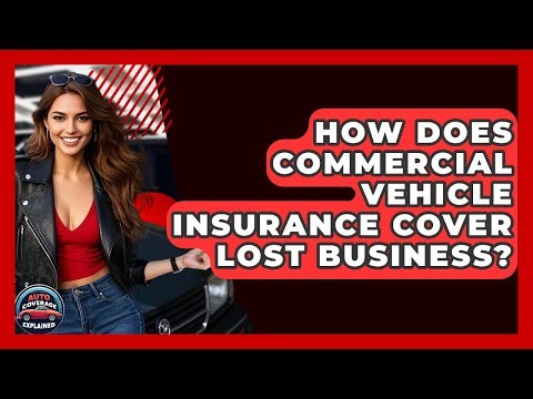 How Does Commercial Vehicle Insurance Cover Lost Business? - Auto Coverage Explained