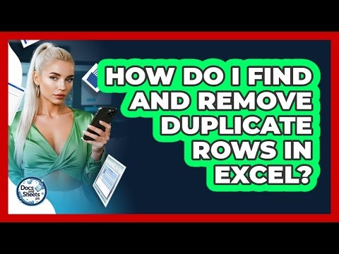How Do I Find And Remove Duplicate Rows In Excel? - Docs and Sheets Pro