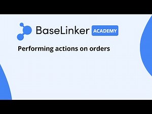 Performing actions on orders | BaseLinker Academy
